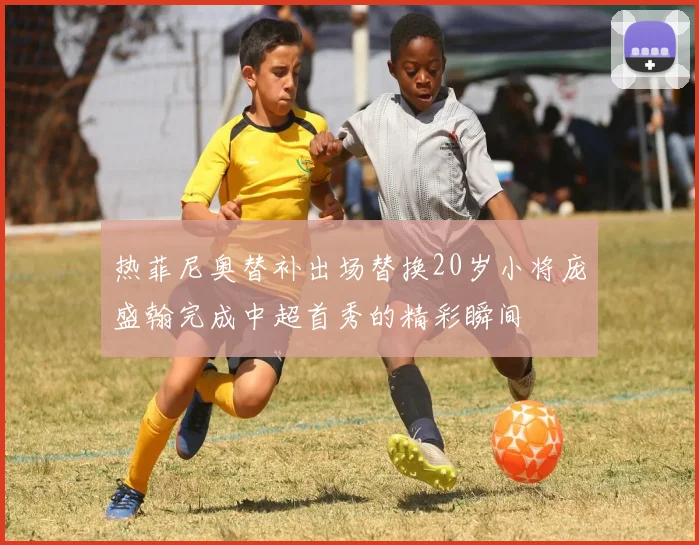 热菲尼奥替补出场替换20岁小将庞盛翰完成中超首秀的精彩瞬间