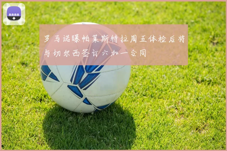 罗马诺曝帕莱斯特拉周五体检后将与切尔西签订六加一合同